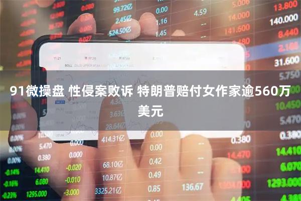 91微操盘 性侵案败诉 特朗普赔付女作家逾560万美元