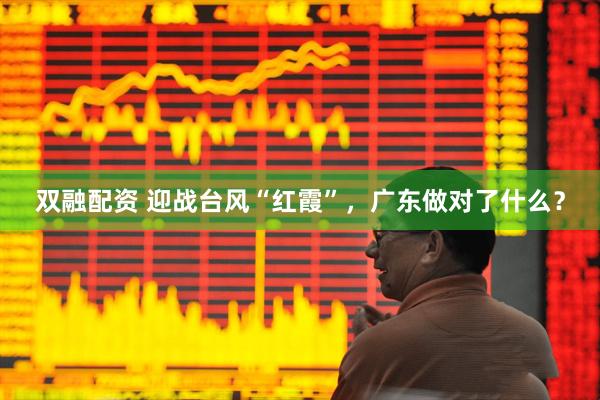 双融配资 迎战台风“红霞”，广东做对了什么？